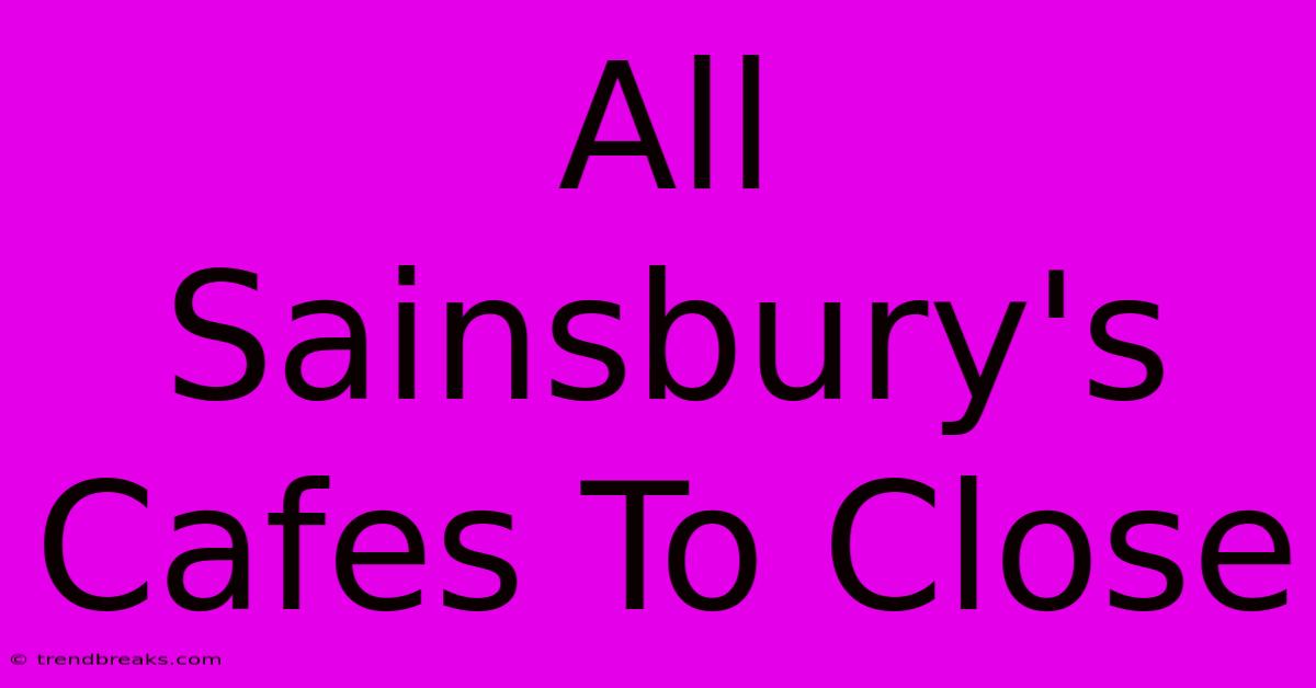 All Sainsbury's Cafes To Close