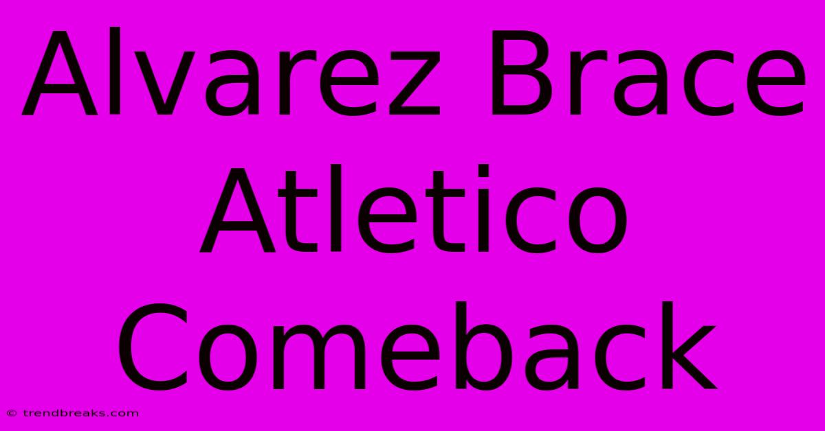 Alvarez Brace Atletico Comeback