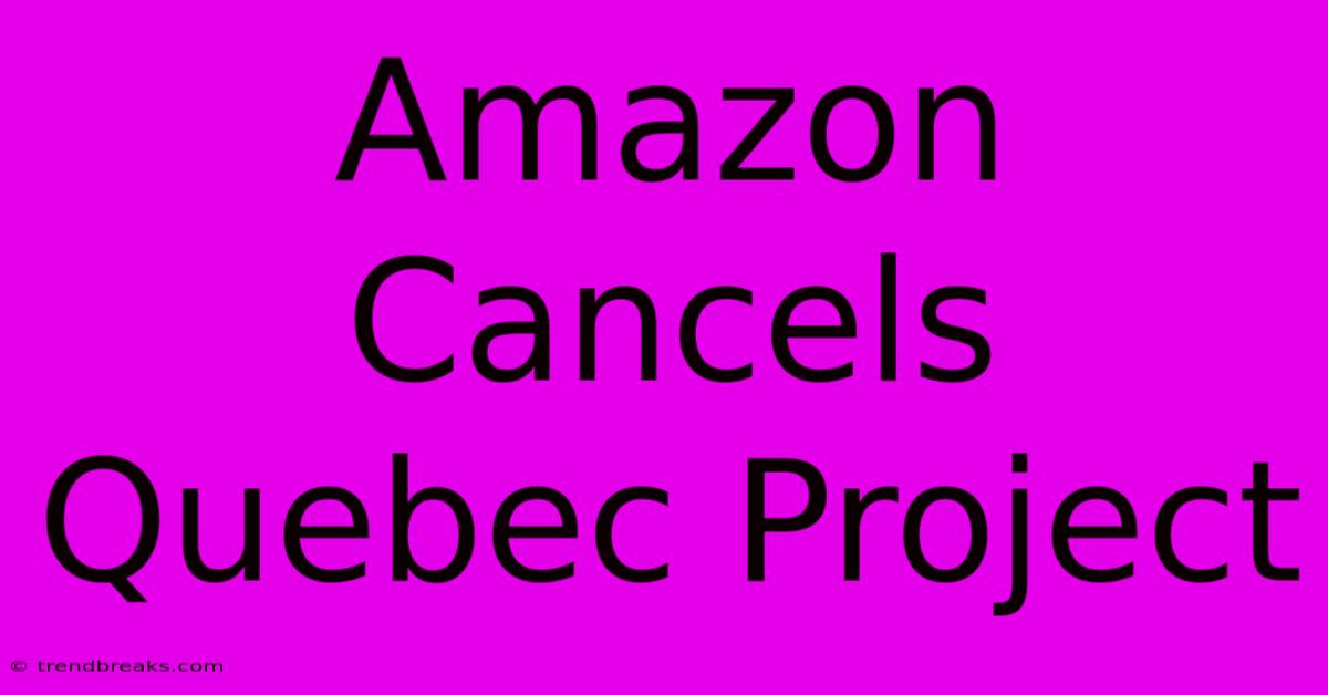 Amazon Cancels Quebec Project