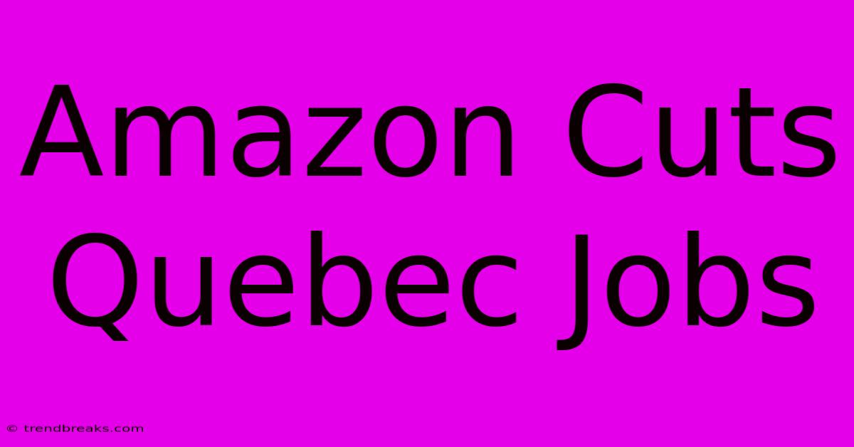 Amazon Cuts Quebec Jobs