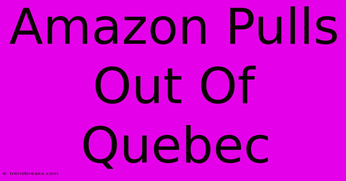 Amazon Pulls Out Of Quebec