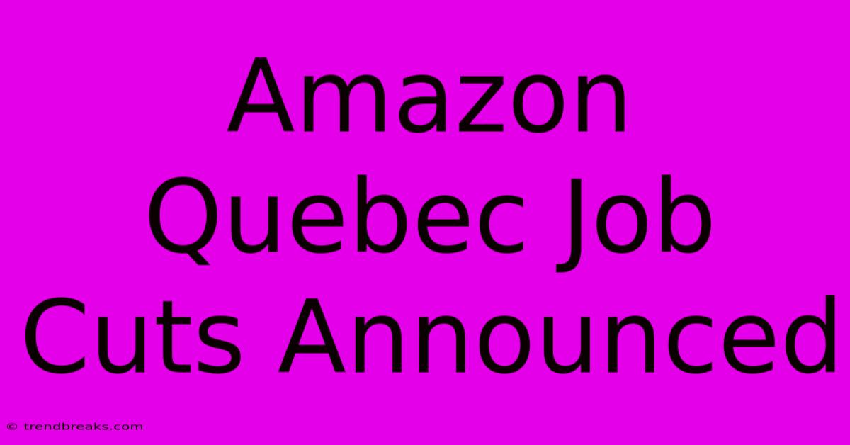 Amazon Quebec Job Cuts Announced 