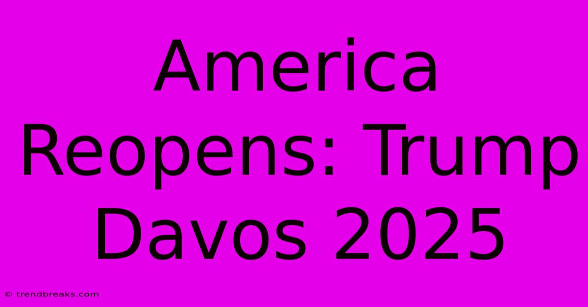 America Reopens: Trump Davos 2025