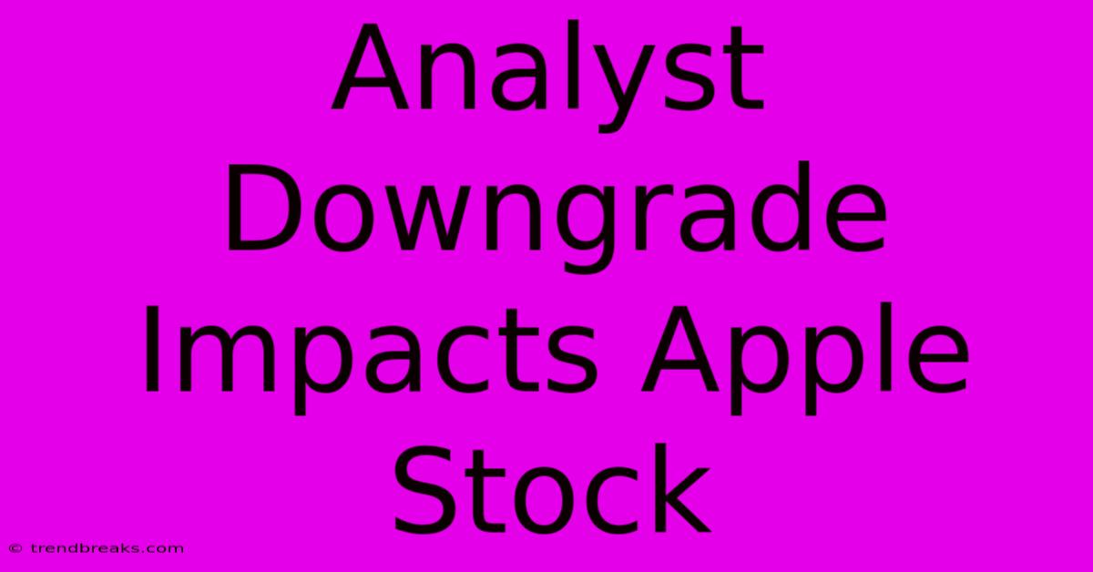 Analyst Downgrade Impacts Apple Stock