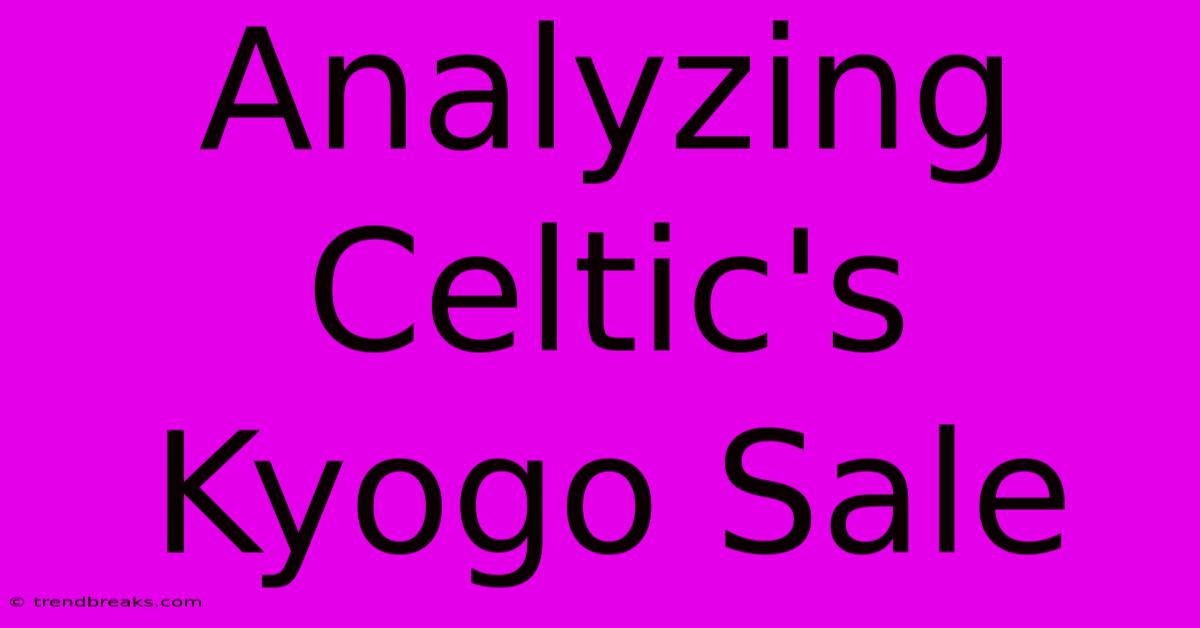 Analyzing Celtic's Kyogo Sale