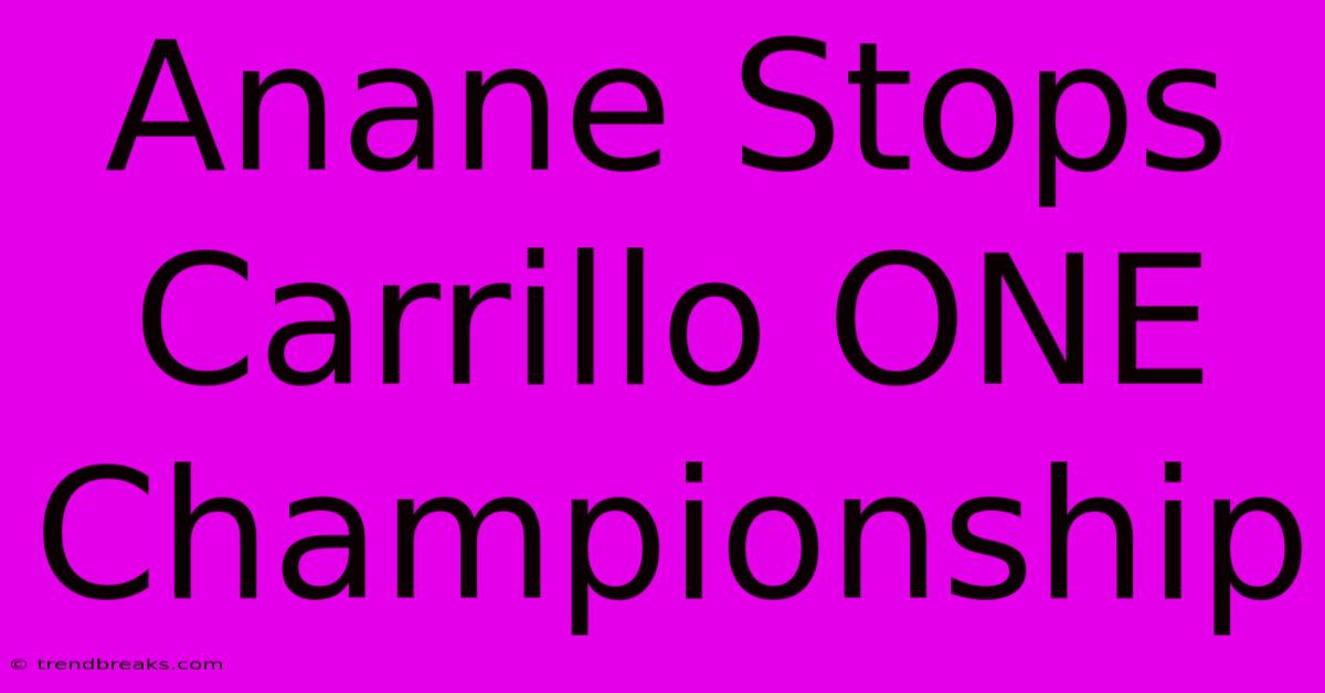 Anane Stops Carrillo ONE Championship