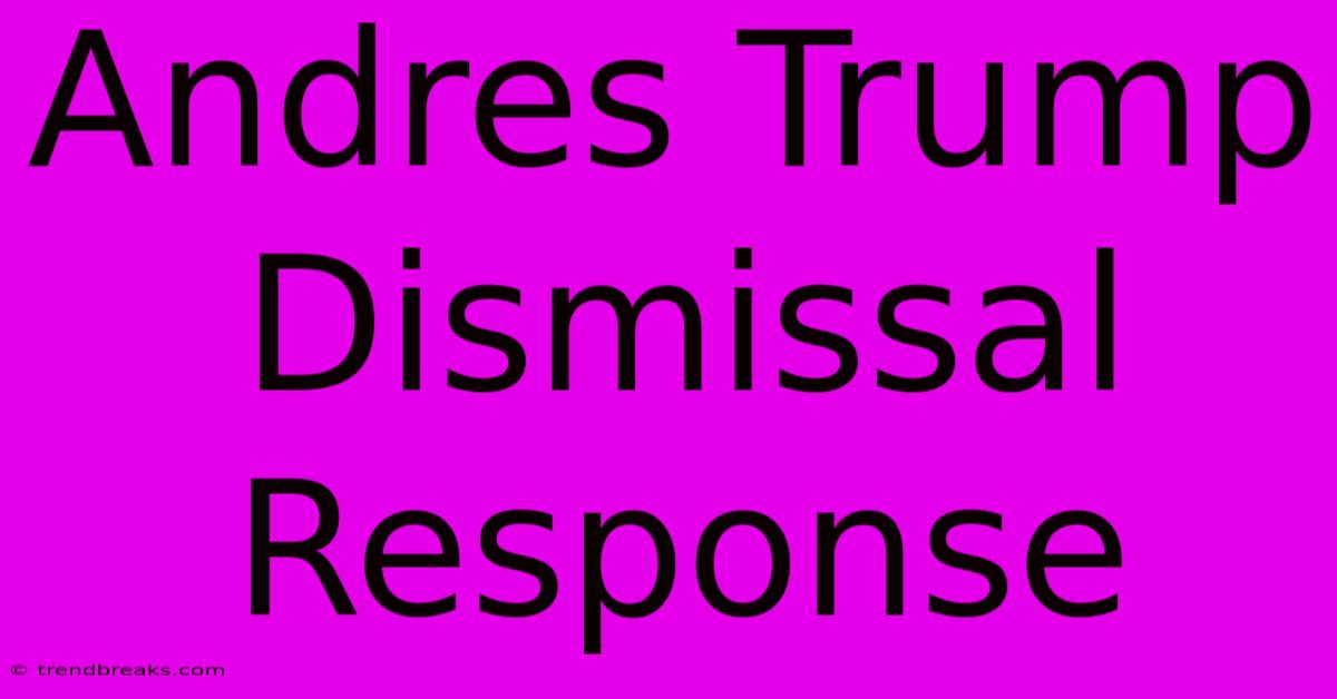 Andres Trump Dismissal Response