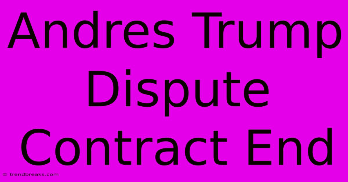 Andres Trump Dispute Contract End