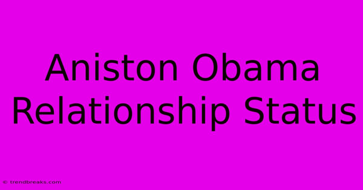 Aniston Obama Relationship Status