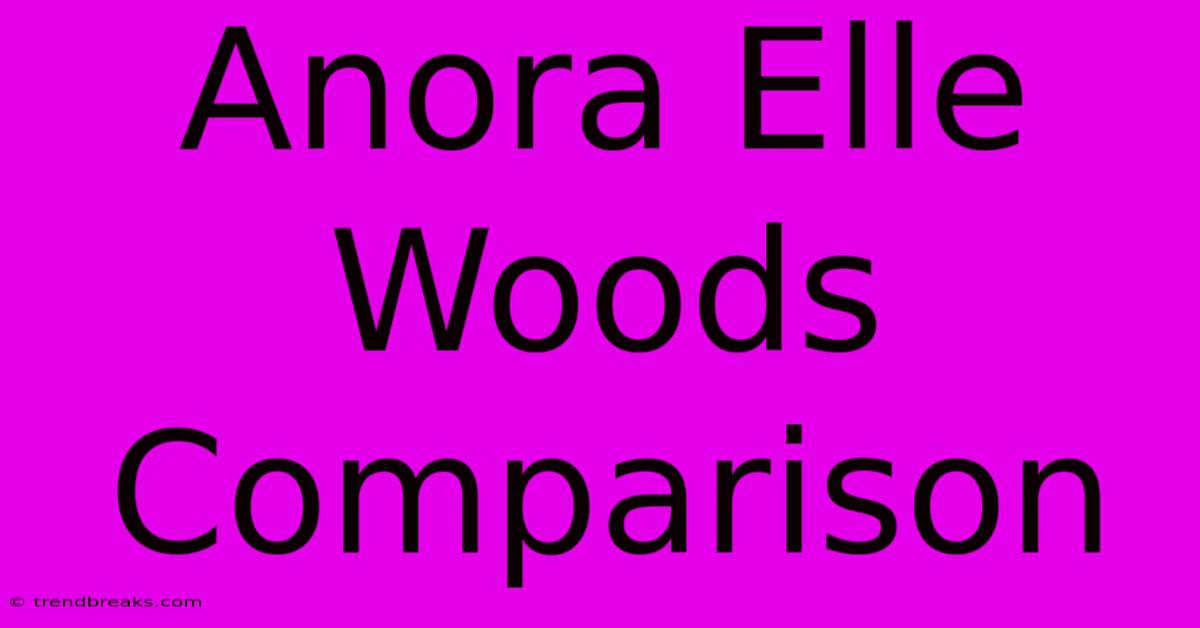 Anora Elle Woods Comparison