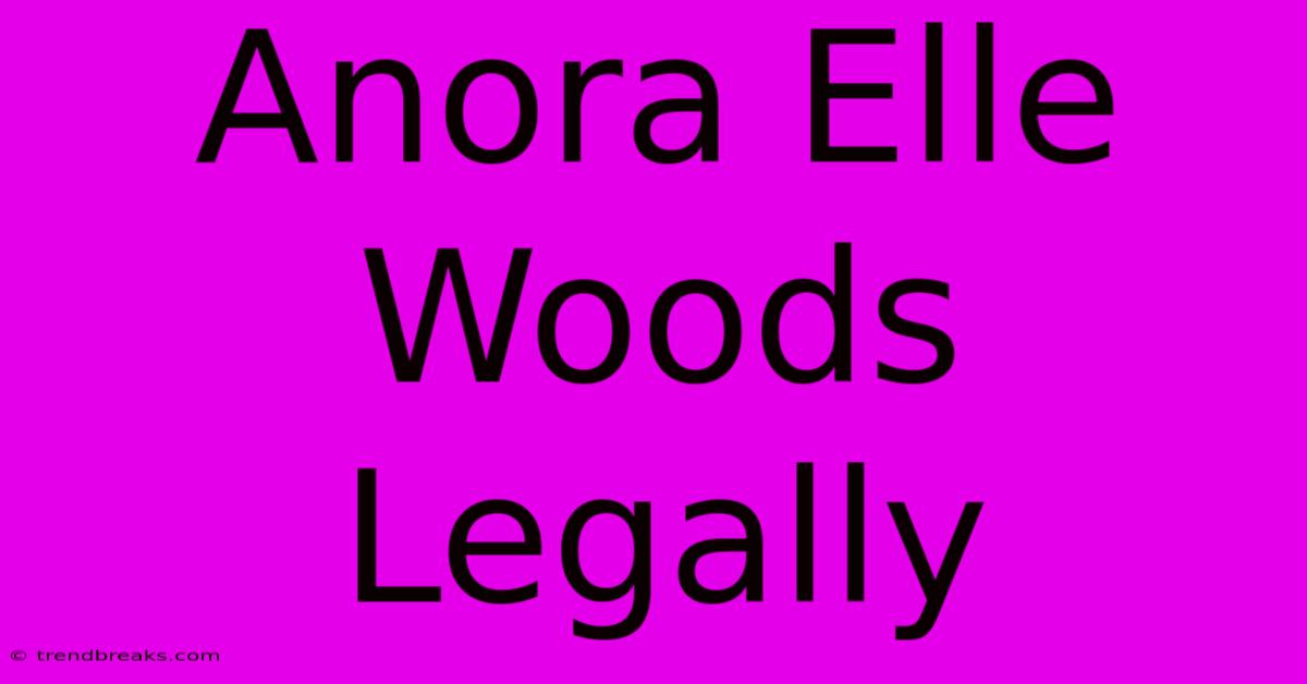 Anora Elle Woods Legally