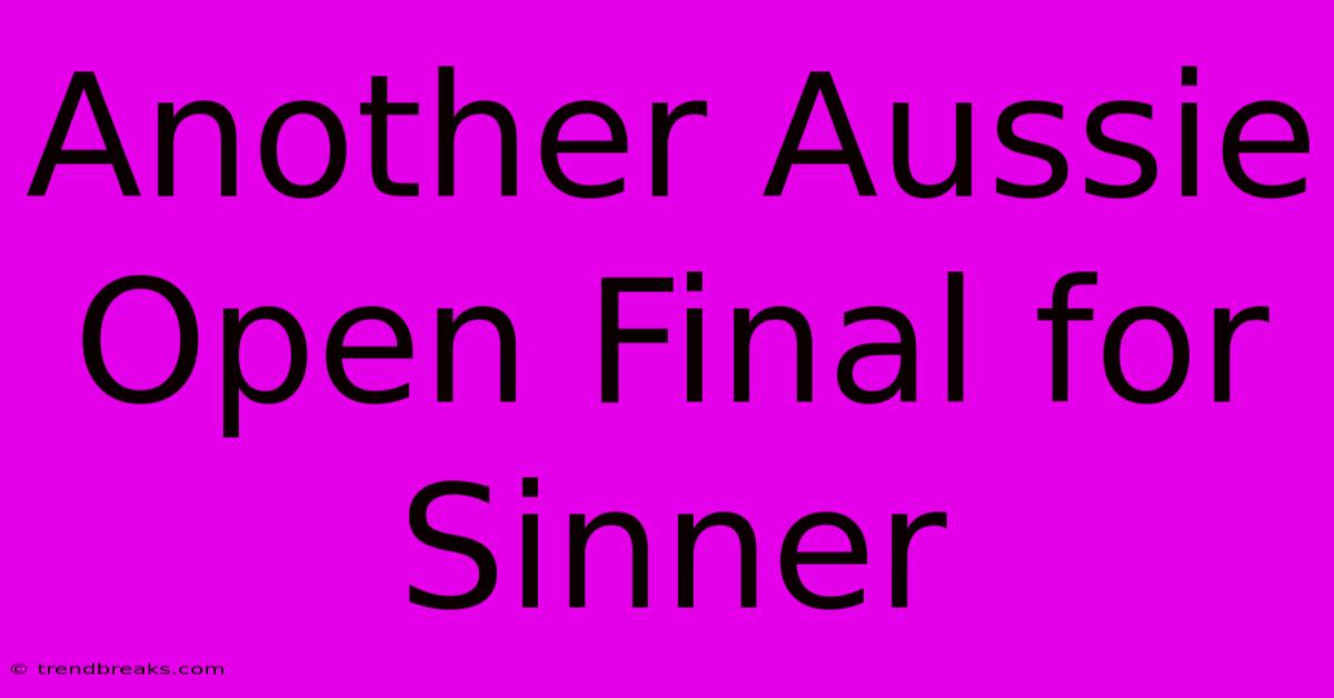 Another Aussie Open Final For Sinner