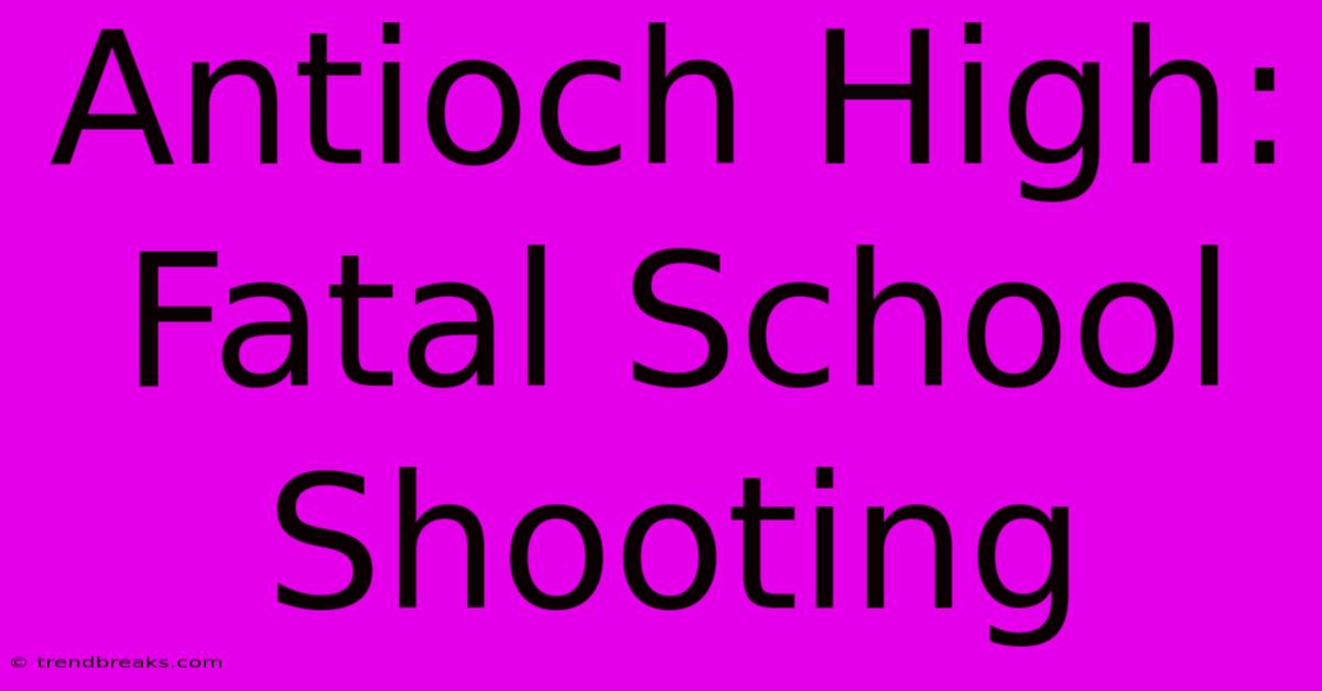 Antioch High: Fatal School Shooting