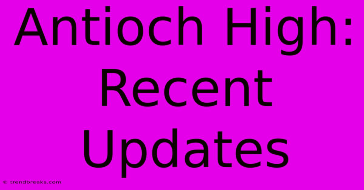 Antioch High: Recent Updates