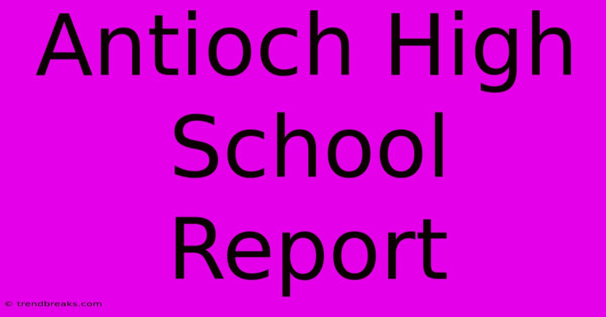 Antioch High School Report