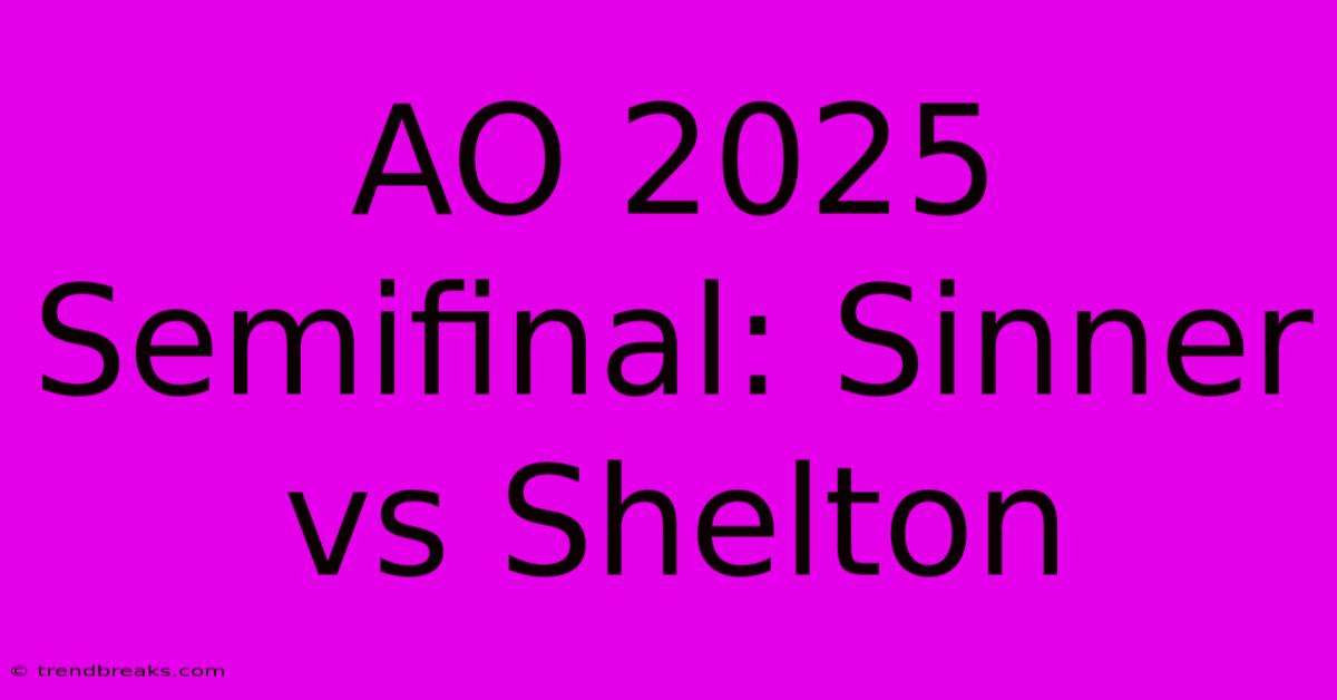 AO 2025 Semifinal: Sinner Vs Shelton