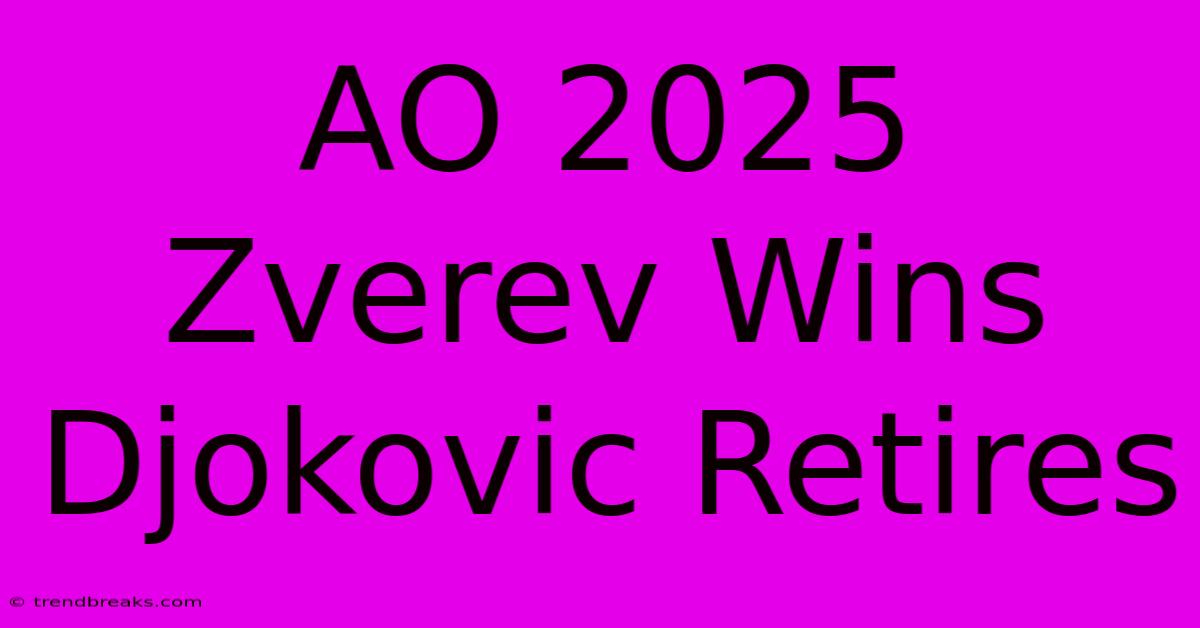 AO 2025 Zverev Wins Djokovic Retires