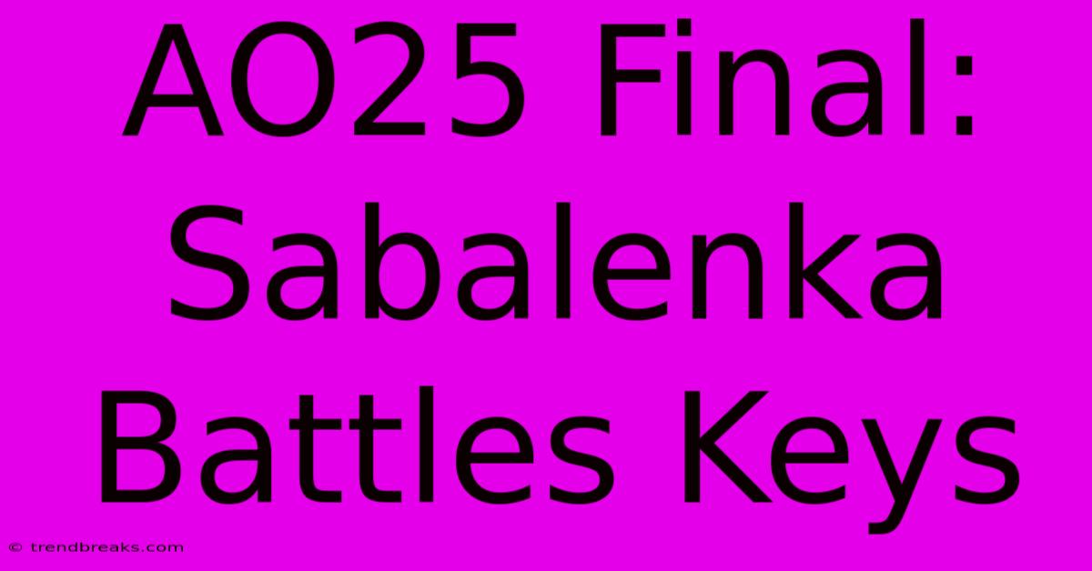 AO25 Final: Sabalenka Battles Keys