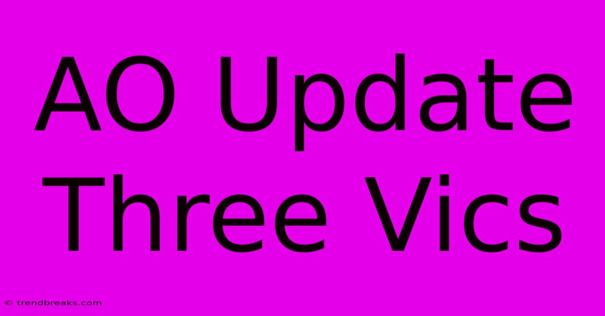 AO Update Three Vics