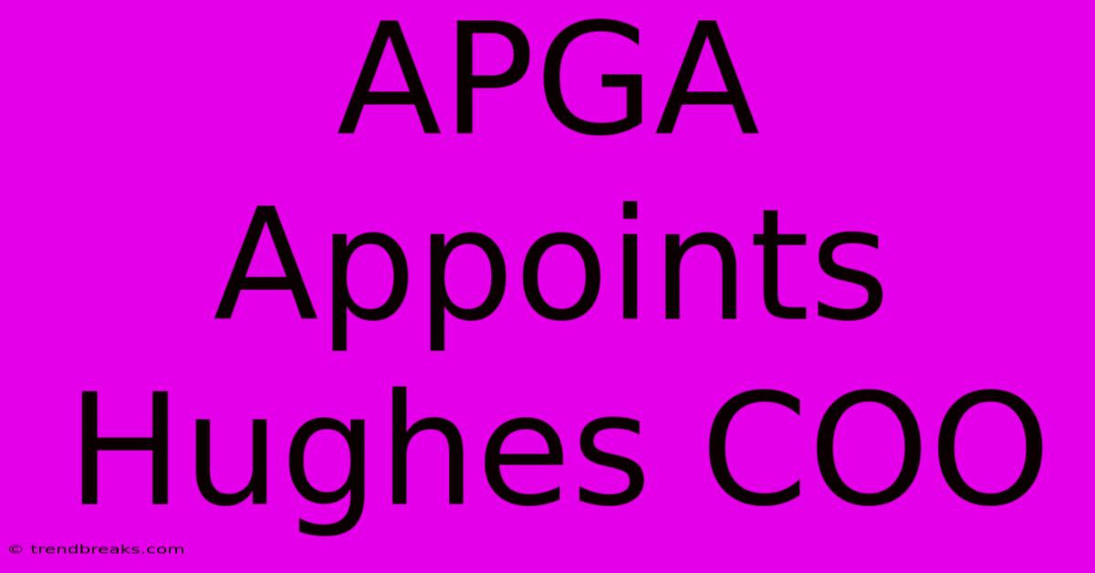 APGA Appoints Hughes COO