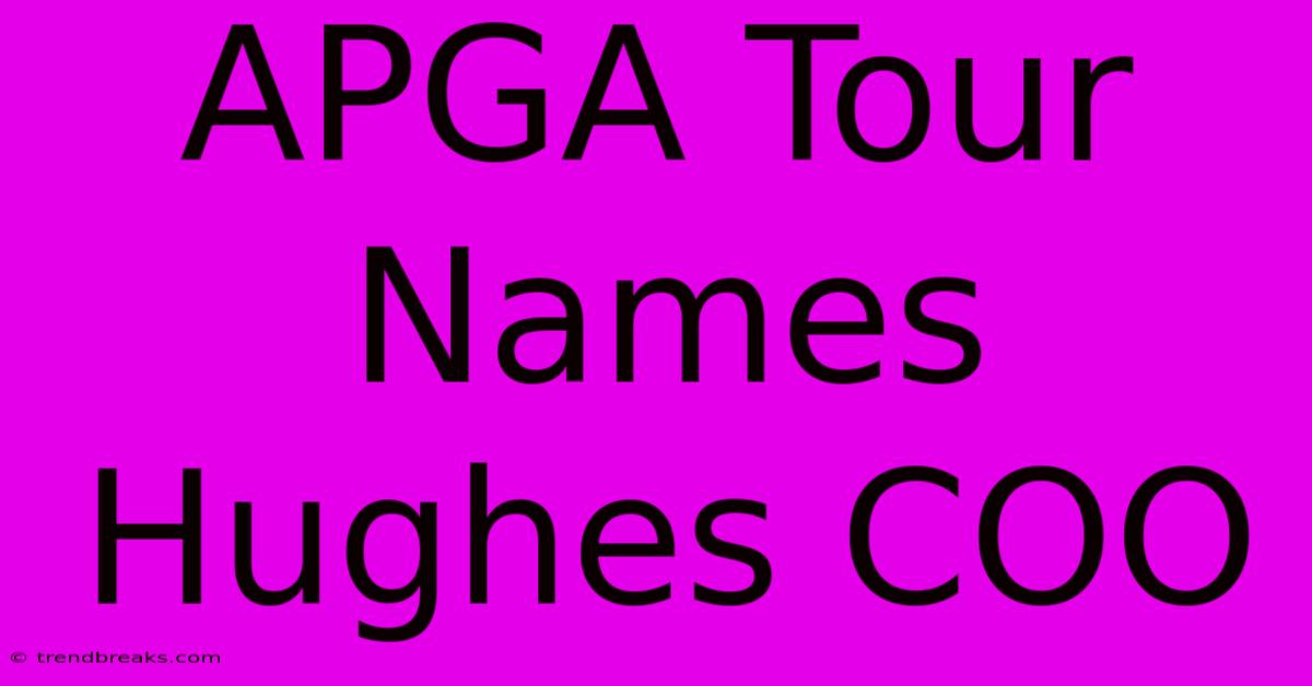 APGA Tour Names Hughes COO