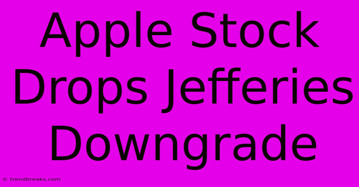 Apple Stock Drops Jefferies Downgrade