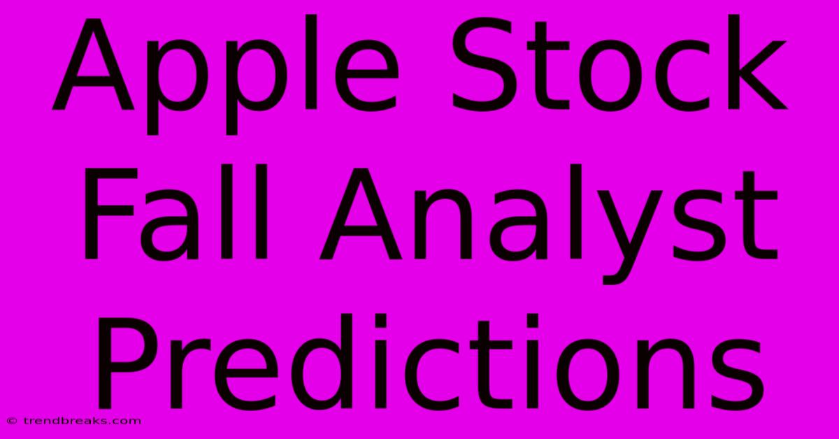 Apple Stock Fall Analyst Predictions