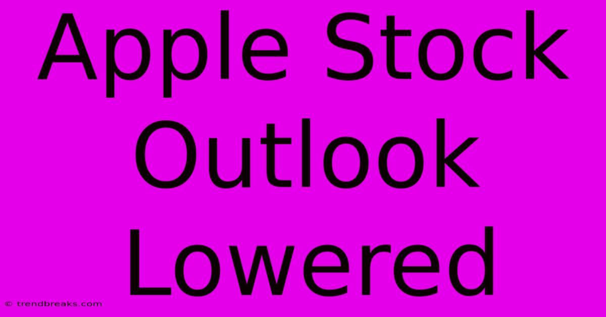 Apple Stock Outlook Lowered