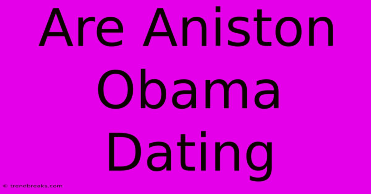 Are Aniston Obama Dating