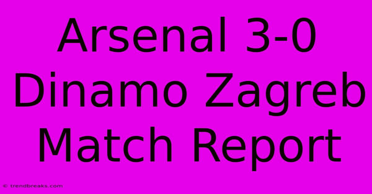 Arsenal 3-0 Dinamo Zagreb Match Report