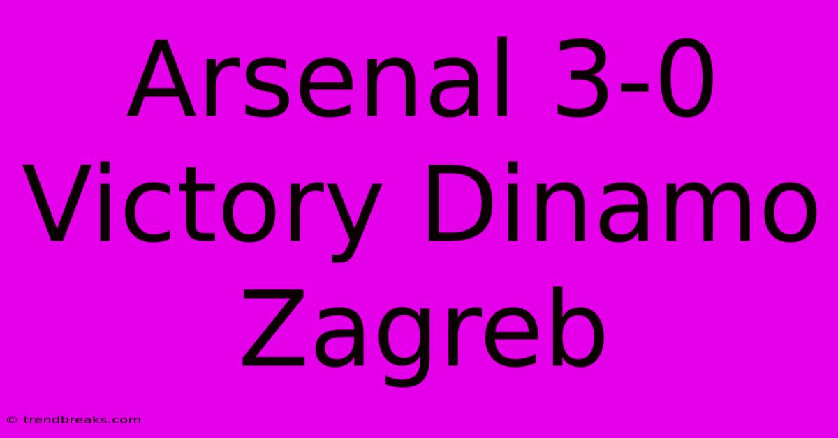 Arsenal 3-0 Victory Dinamo Zagreb