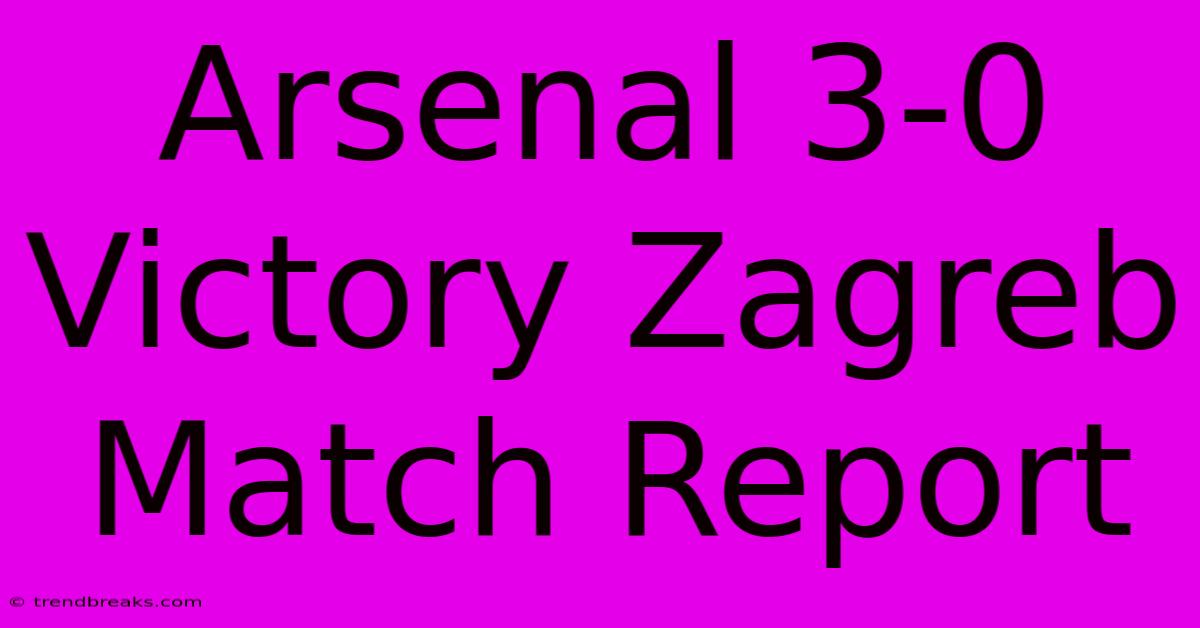 Arsenal 3-0 Victory Zagreb Match Report