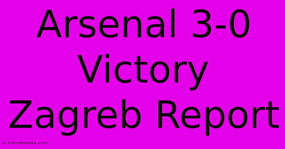 Arsenal 3-0 Victory Zagreb Report