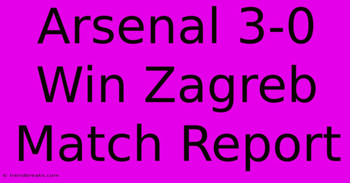 Arsenal 3-0 Win Zagreb Match Report