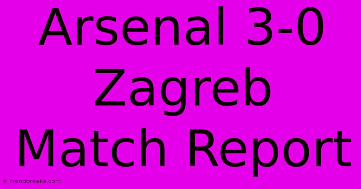 Arsenal 3-0 Zagreb Match Report