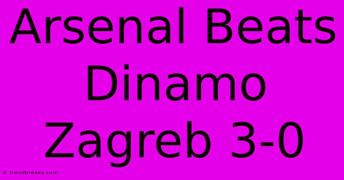 Arsenal Beats Dinamo Zagreb 3-0