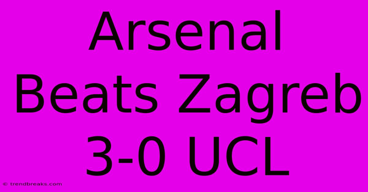 Arsenal Beats Zagreb 3-0 UCL