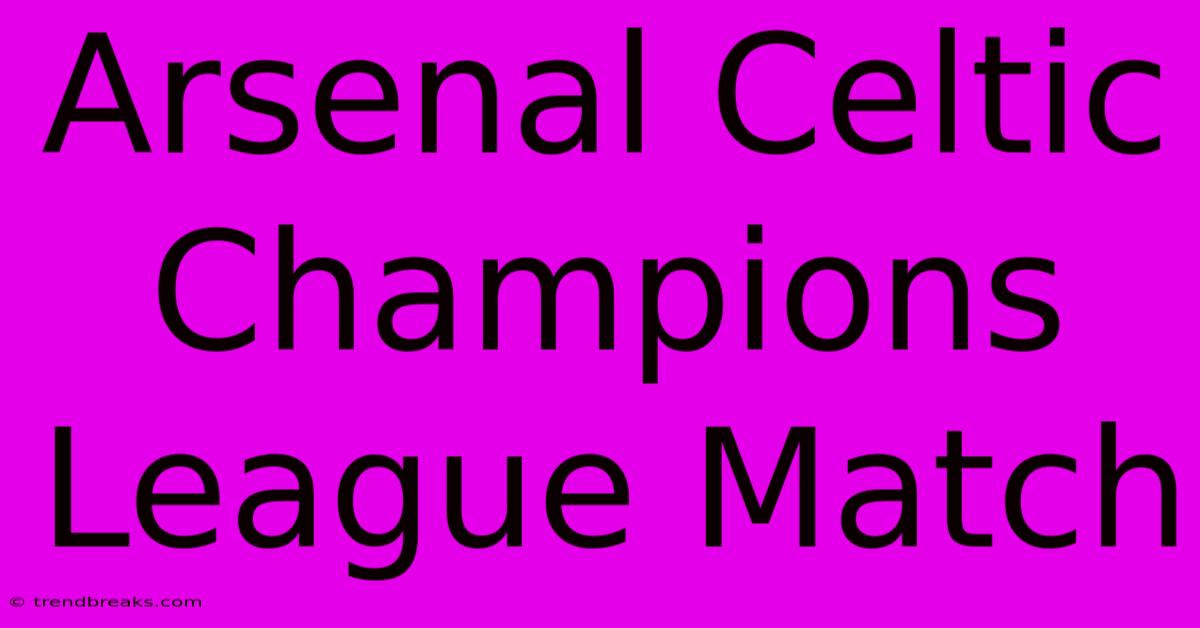 Arsenal Celtic Champions League Match