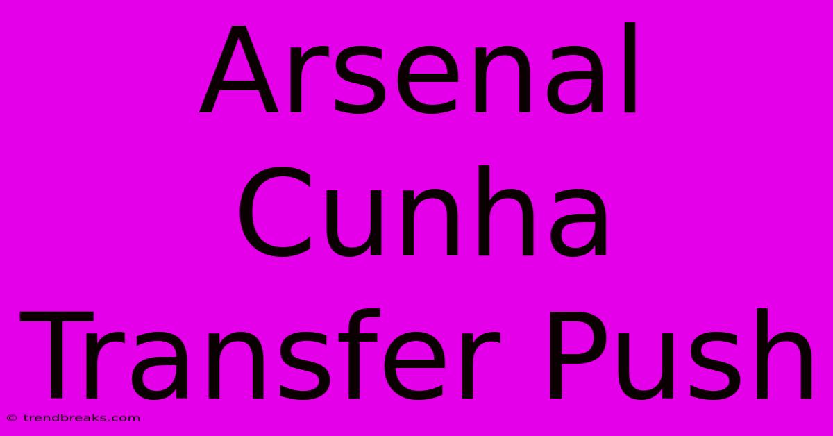 Arsenal Cunha Transfer Push