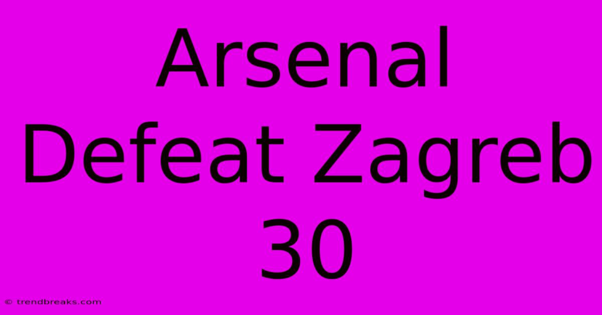 Arsenal Defeat Zagreb 30