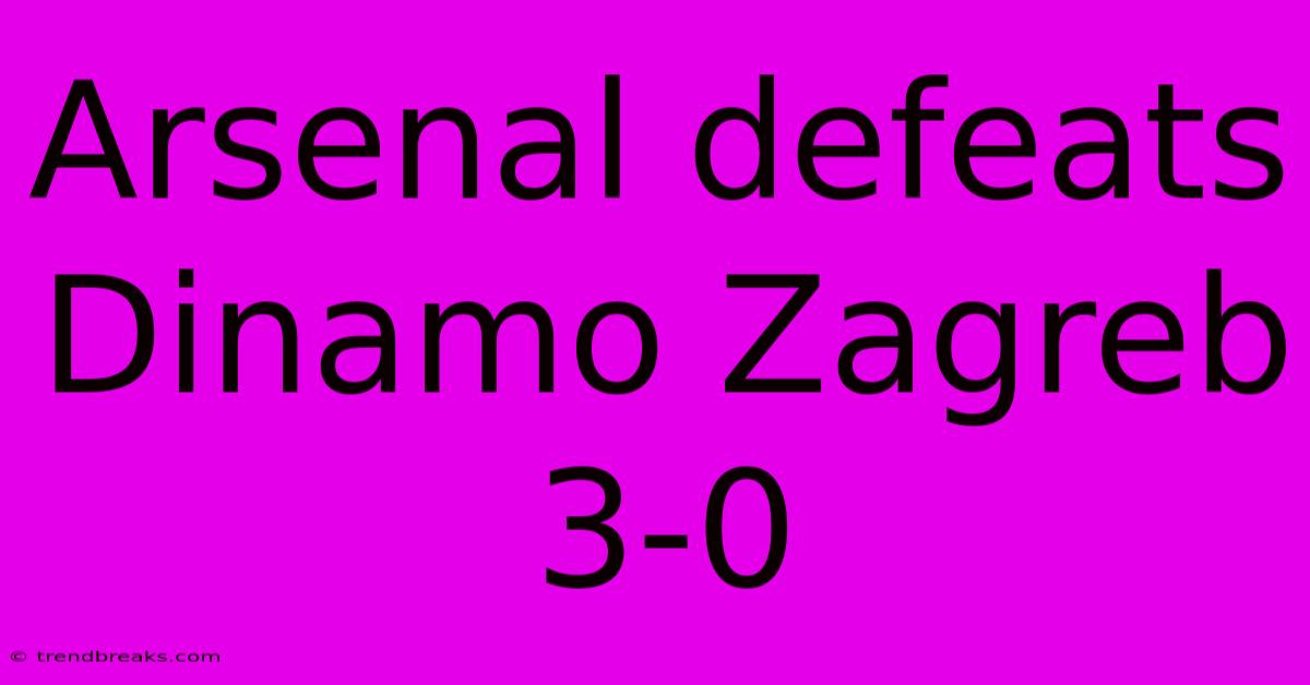 Arsenal Defeats Dinamo Zagreb 3-0