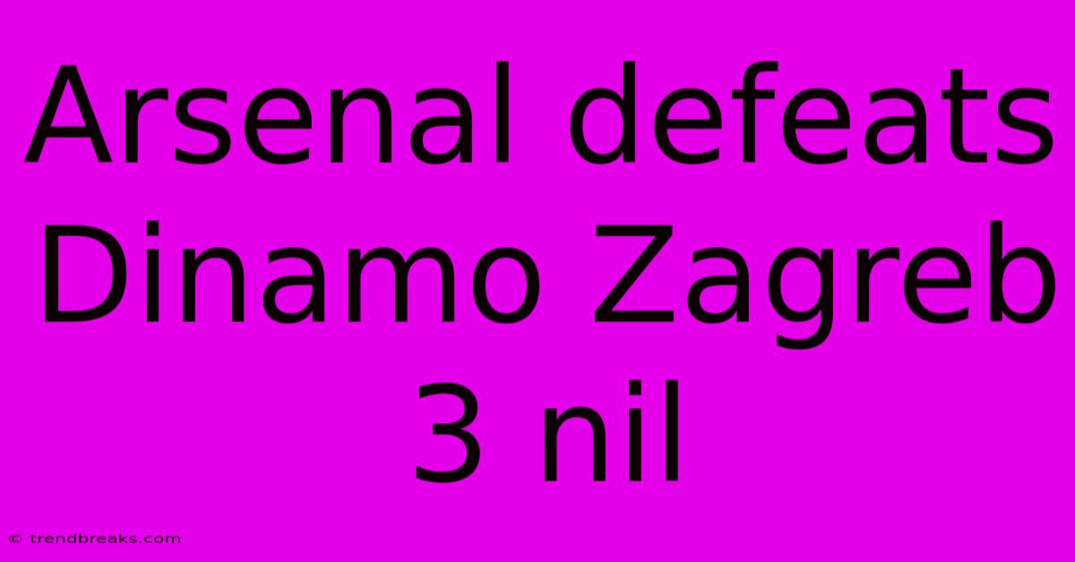 Arsenal Defeats Dinamo Zagreb 3 Nil