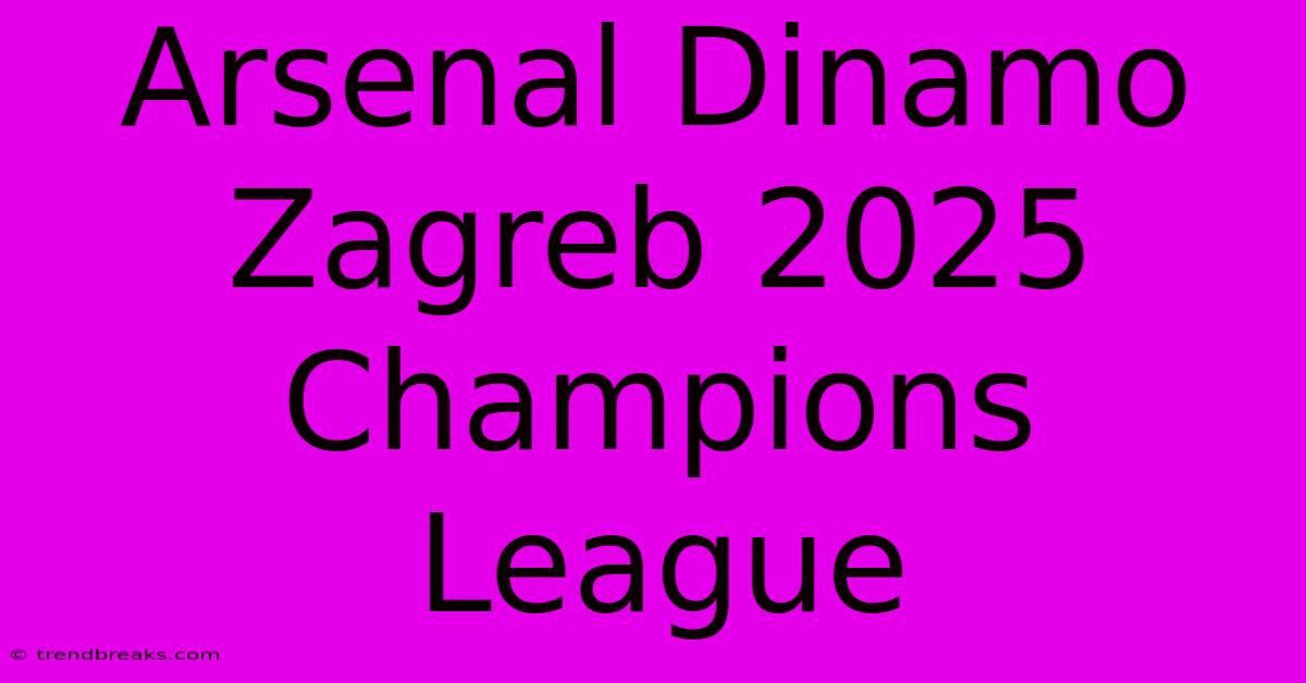 Arsenal Dinamo Zagreb 2025 Champions League