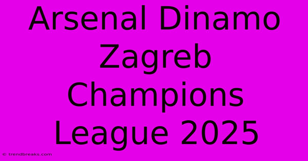 Arsenal Dinamo Zagreb Champions League 2025