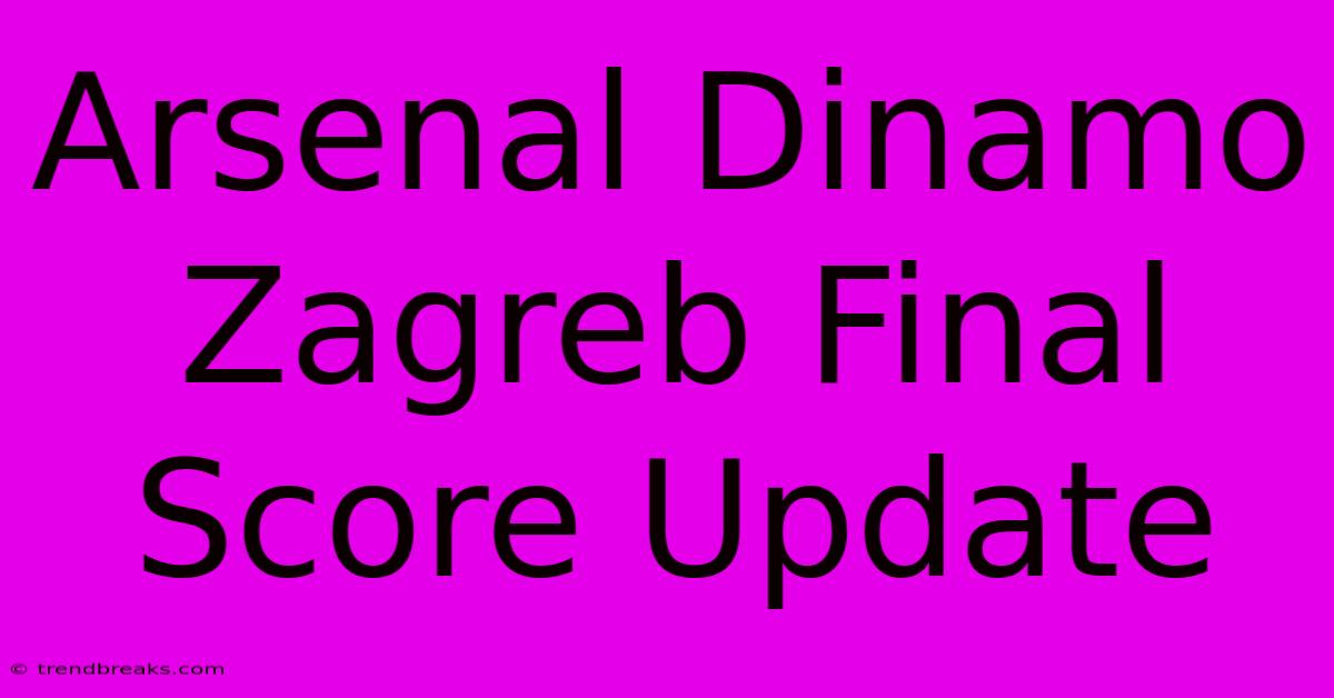 Arsenal Dinamo Zagreb Final Score Update