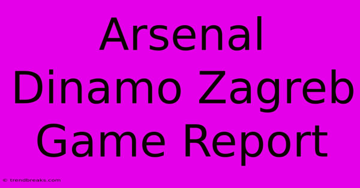 Arsenal Dinamo Zagreb Game Report