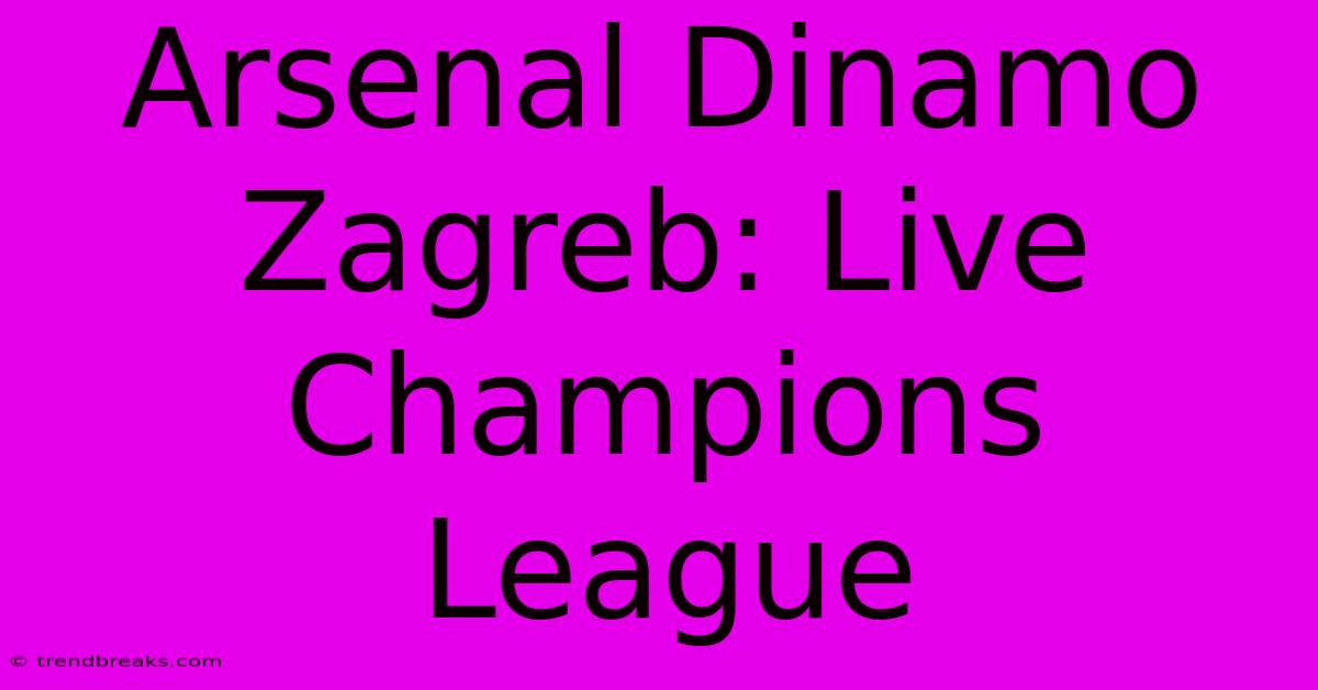 Arsenal Dinamo Zagreb: Live Champions League