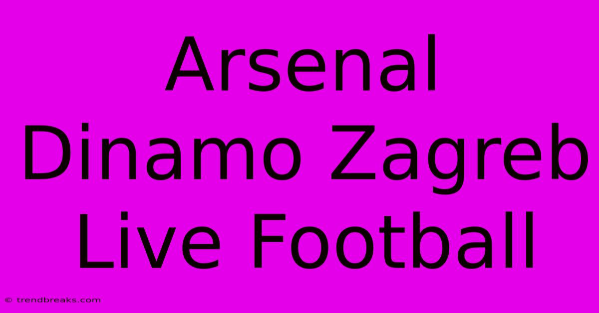 Arsenal Dinamo Zagreb Live Football