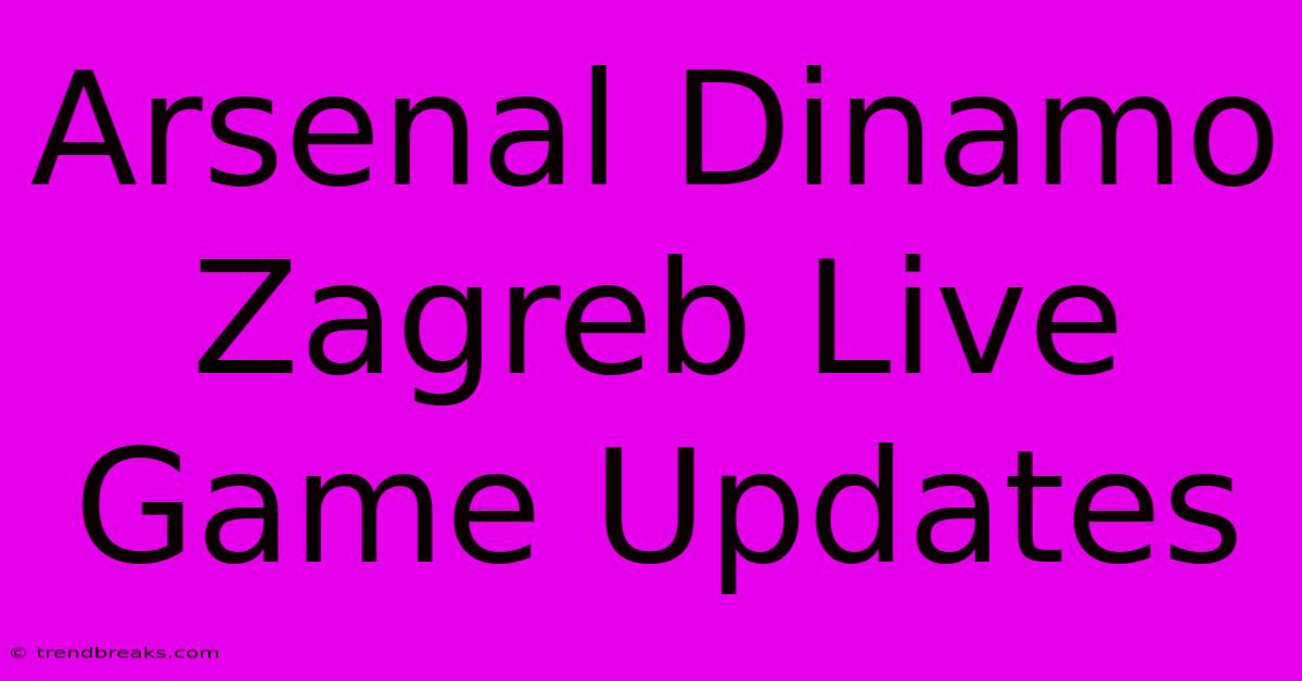 Arsenal Dinamo Zagreb Live Game Updates