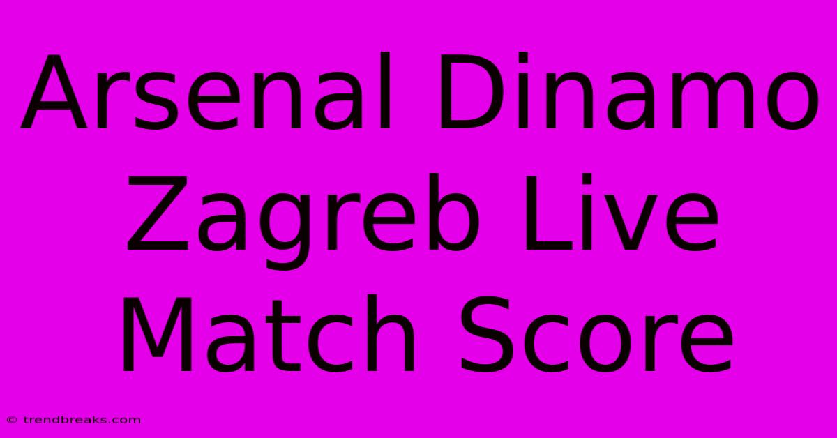 Arsenal Dinamo Zagreb Live Match Score